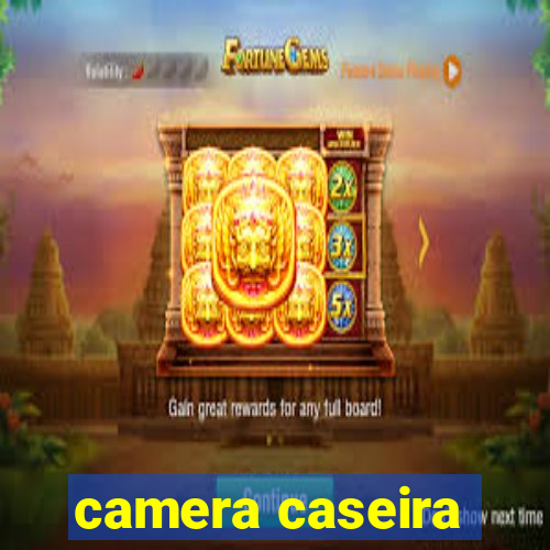 camera caseira